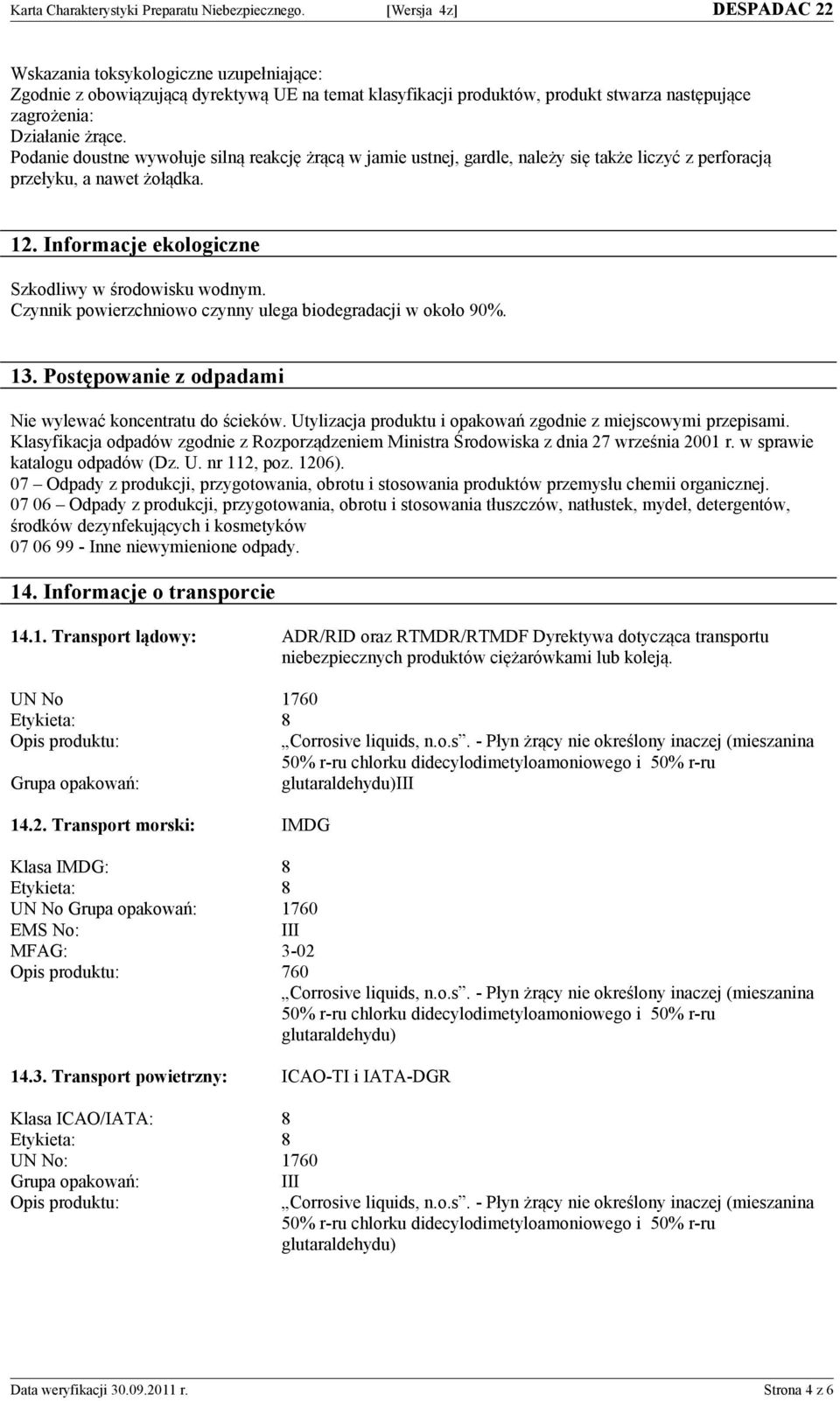 Czynnik powierzchniowo czynny ulega biodegradacji w około 90%. 13. Postępowanie z odpadami Nie wylewać koncentratu do ścieków. Utylizacja produktu i opakowań zgodnie z miejscowymi przepisami.