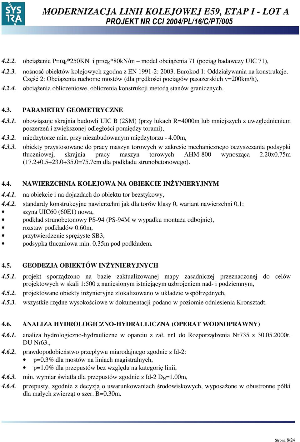 obowiązuje skrajnia budowli UIC B (2SM) (przy łukach R=4000m lub mniejszych z uwzględnieniem poszerzeń i zwiększonej odległości pomiędzy torami), 4.3.2. międzytorze min.