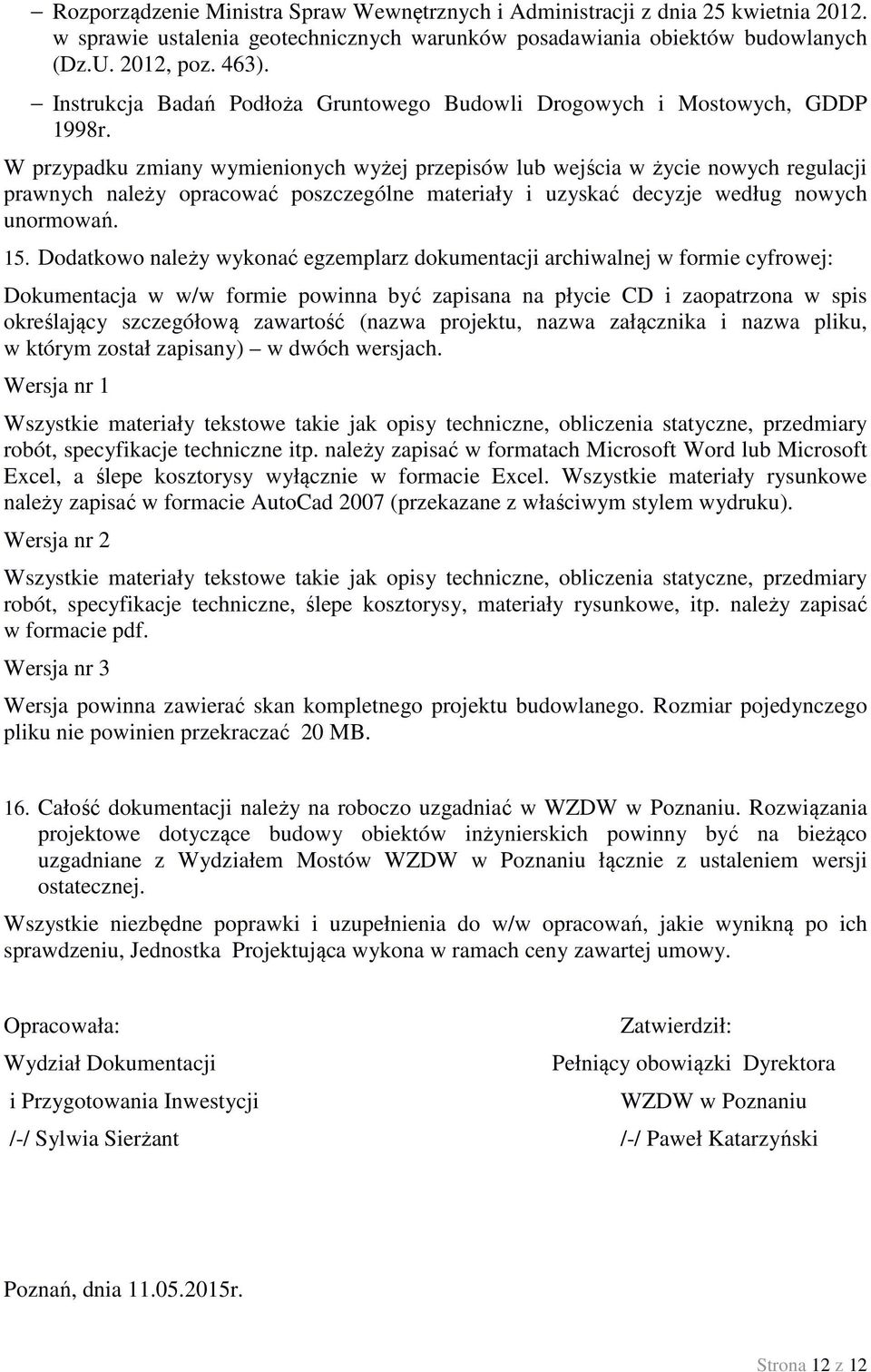 W przypadku zmiany wymienionych wyżej przepisów lub wejścia w życie nowych regulacji prawnych należy opracować poszczególne materiały i uzyskać decyzje według nowych unormowań. 15.