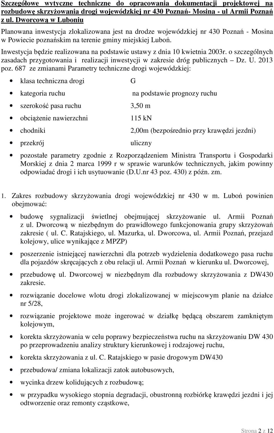 Inwestycja będzie realizowana na podstawie ustawy z dnia 10 kwietnia 2003r. o szczególnych zasadach przygotowania i realizacji inwestycji w zakresie dróg publicznych Dz. U. 2013 poz.