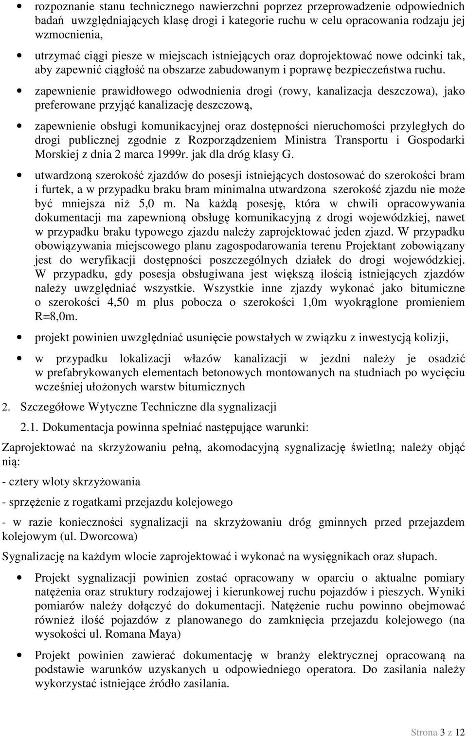 zapewnienie prawidłowego odwodnienia drogi (rowy, kanalizacja deszczowa), jako preferowane przyjąć kanalizację deszczową, zapewnienie obsługi komunikacyjnej oraz dostępności nieruchomości przyległych