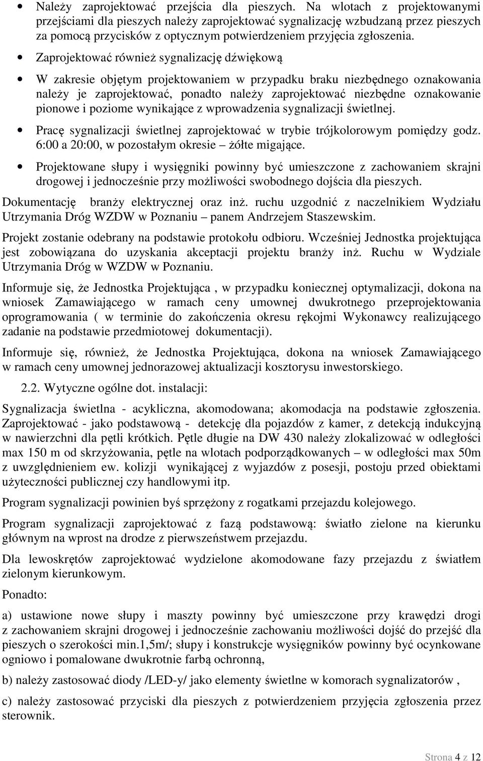 Zaprojektować również sygnalizację dźwiękową W zakresie objętym projektowaniem w przypadku braku niezbędnego oznakowania należy je zaprojektować, ponadto należy zaprojektować niezbędne oznakowanie