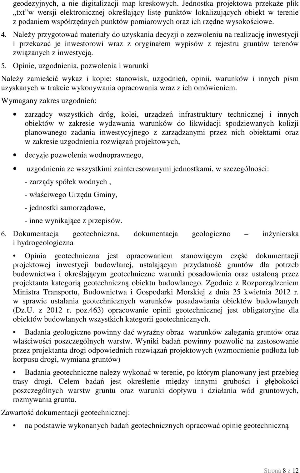 Należy przygotować materiały do uzyskania decyzji o zezwoleniu na realizację inwestycji i przekazać je inwestorowi wraz z oryginałem wypisów z rejestru gruntów terenów związanych z inwestycją. 5.