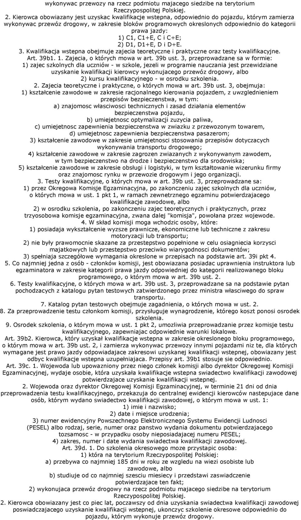 jazdy: 1) C1, C1+E, C i C+E; 2) D1, D1+E, D i D+E. 3. Kwalifikacja wstepna obejmuje zajecia teoretyczne i praktyczne oraz testy kwalifikacyjne. Art. 39b1. 1. Zajecia, o których mowa w art. 39b ust.