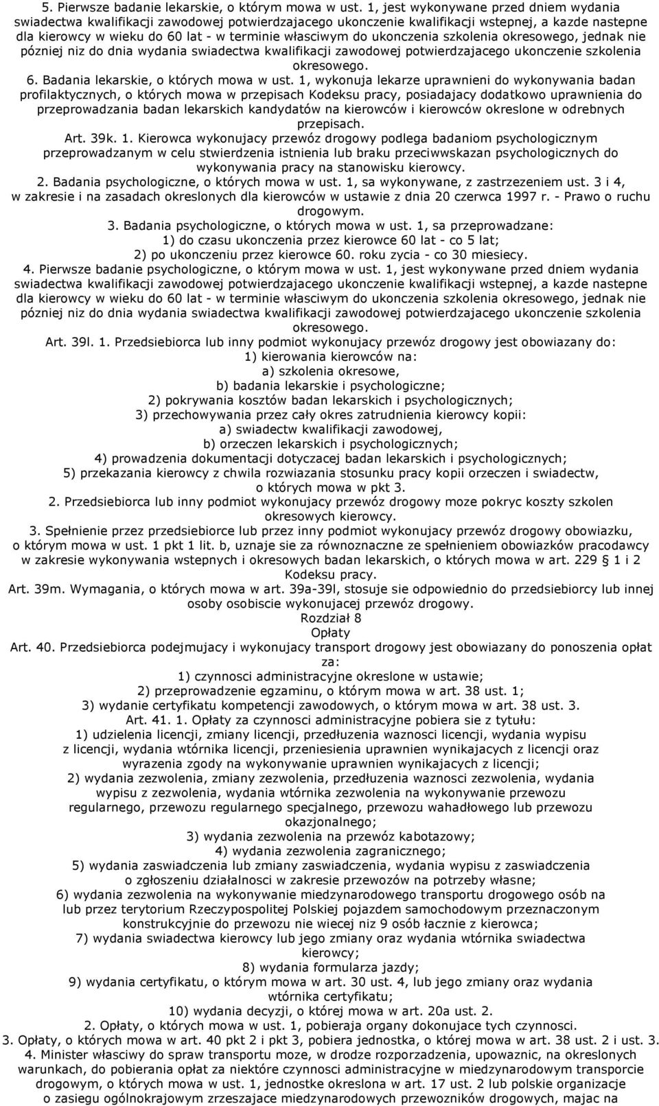 ukonczenia szkolenia okresowego, jednak nie pózniej niz do dnia wydania swiadectwa kwalifikacji zawodowej potwierdzajacego ukonczenie szkolenia okresowego. 6. Badania lekarskie, o których mowa w ust.