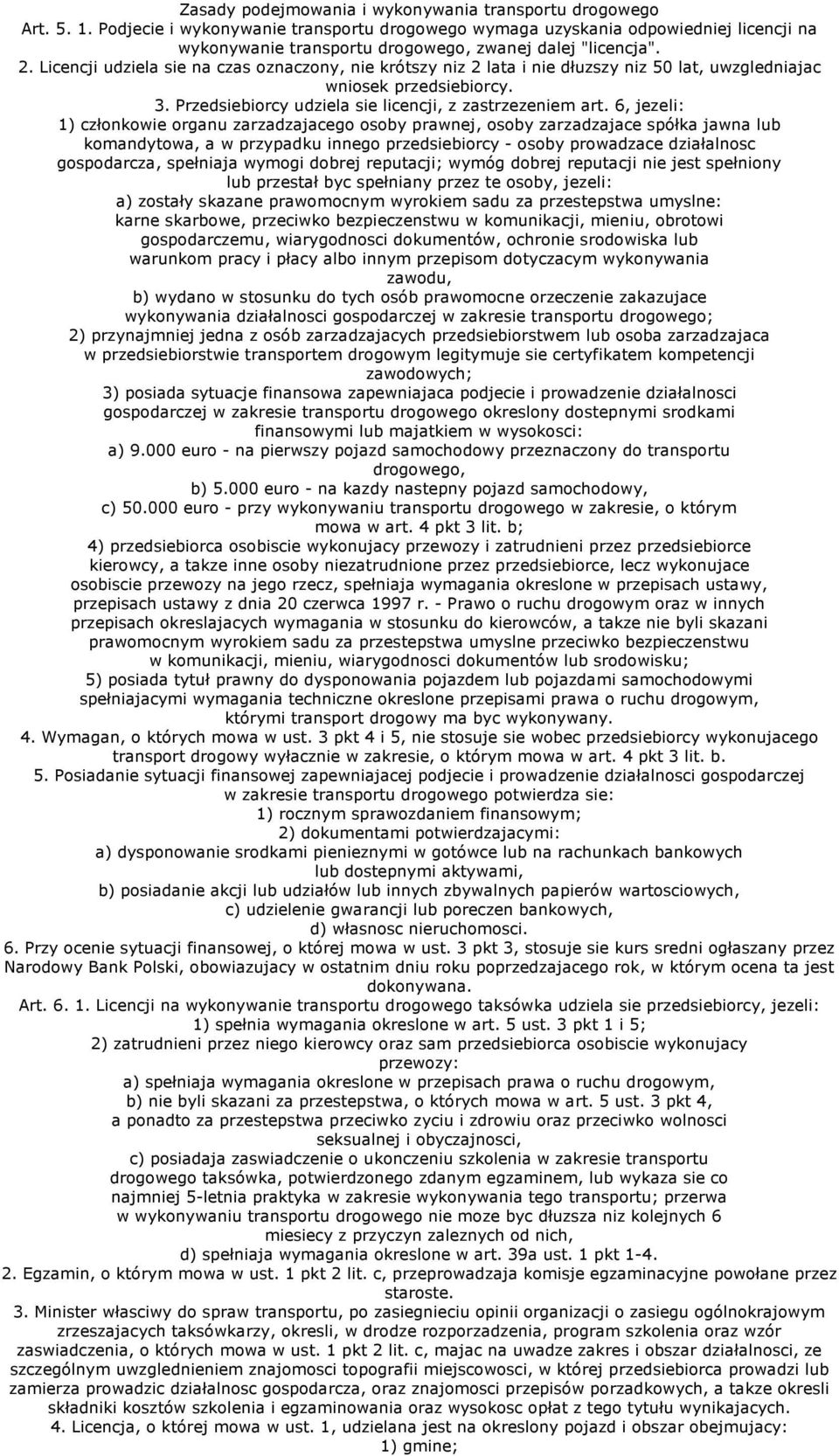 Licencji udziela sie na czas oznaczony, nie krótszy niz 2 lata i nie dłuzszy niz 50 lat, uwzgledniajac wniosek przedsiebiorcy. 3. Przedsiebiorcy udziela sie licencji, z zastrzezeniem art.