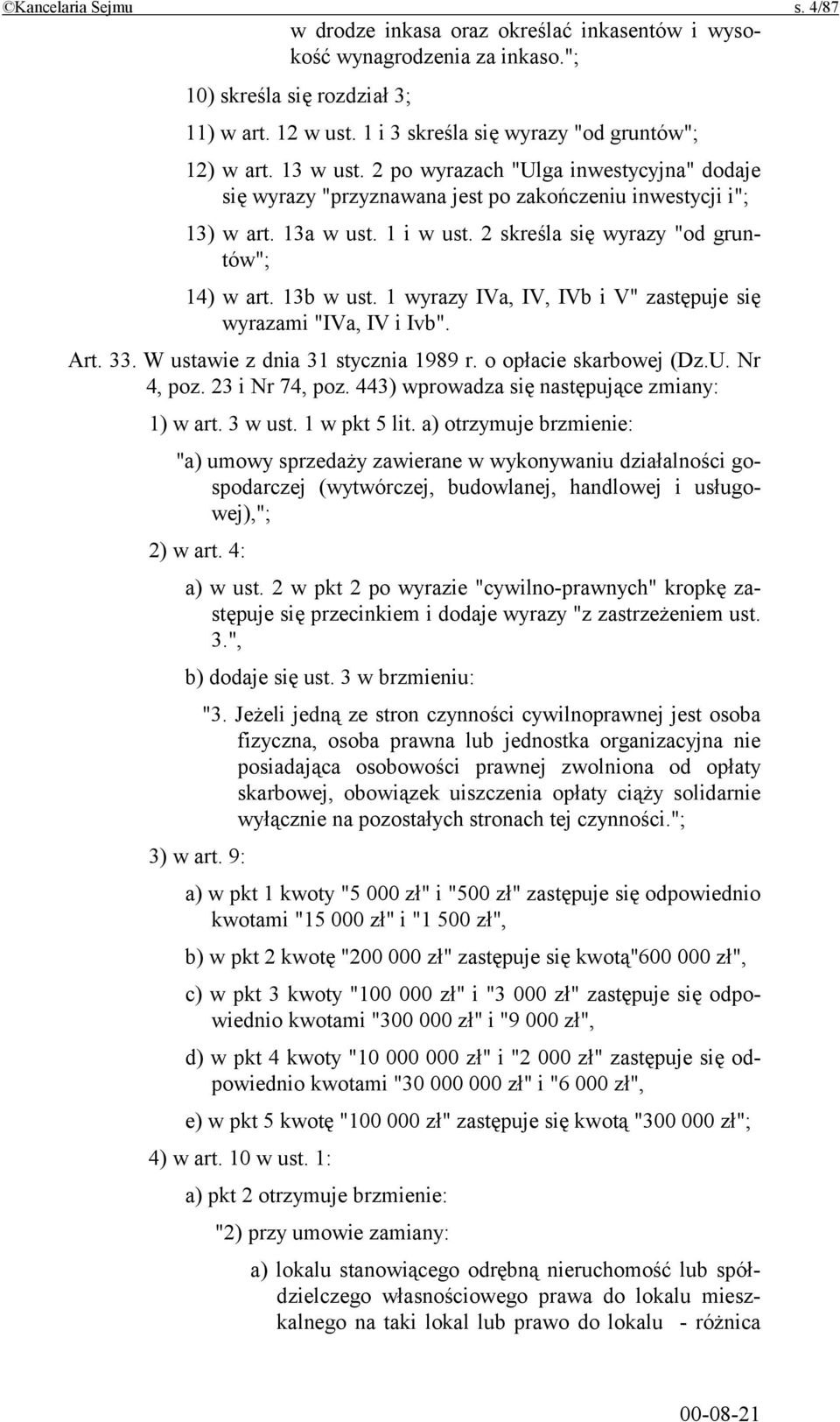 2 skreśla się wyrazy "od gruntów"; 14) w art. 13b w ust. 1 wyrazy IVa, IV, IVb i V" zastępuje się wyrazami "IVa, IV i Ivb". Art. 33. W ustawie z dnia 31 stycznia 1989 r. o opłacie skarbowej (Dz.U.