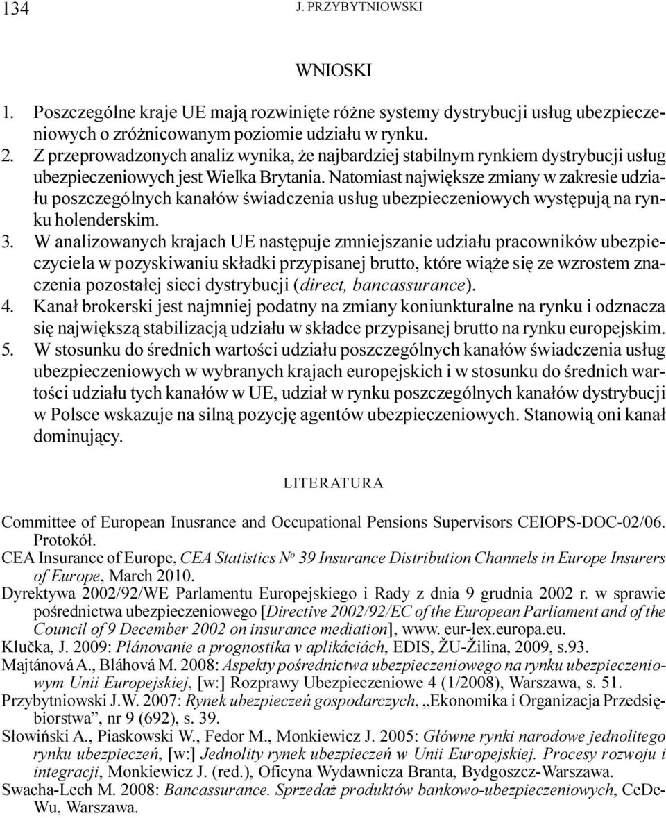 Natomiast najwiêksze zmiany w zakresie udzia- ³u poszczególnych kana³ów œwiadczenia us³ug ubezpieczeniowych wystêpuj¹ na rynku holenderskim. 3.