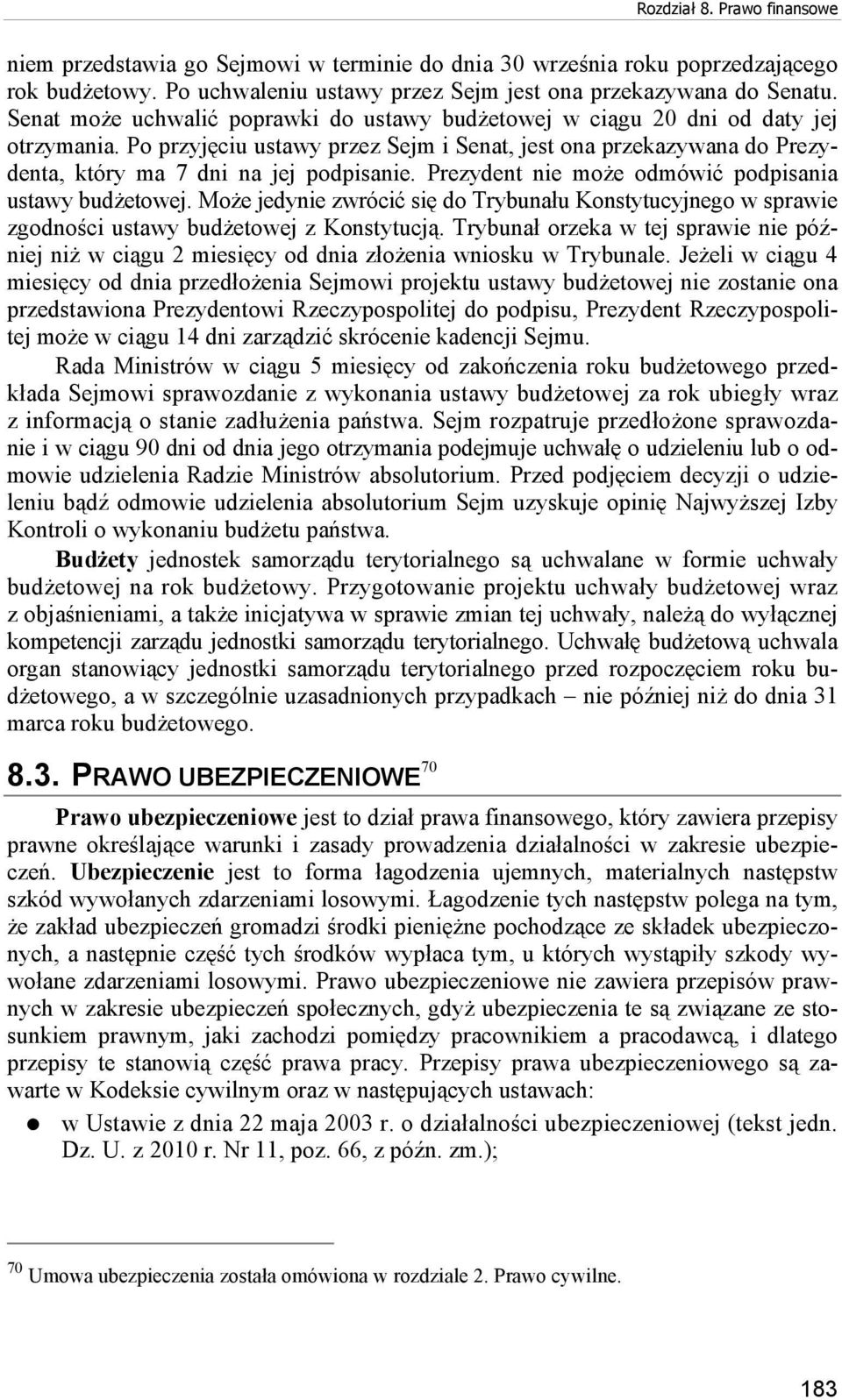 Prezydent nie może odmówić podpisania ustawy budżetowej. Może jedynie zwrócić się do Trybunału Konstytucyjnego w sprawie zgodności ustawy budżetowej z Konstytucją.