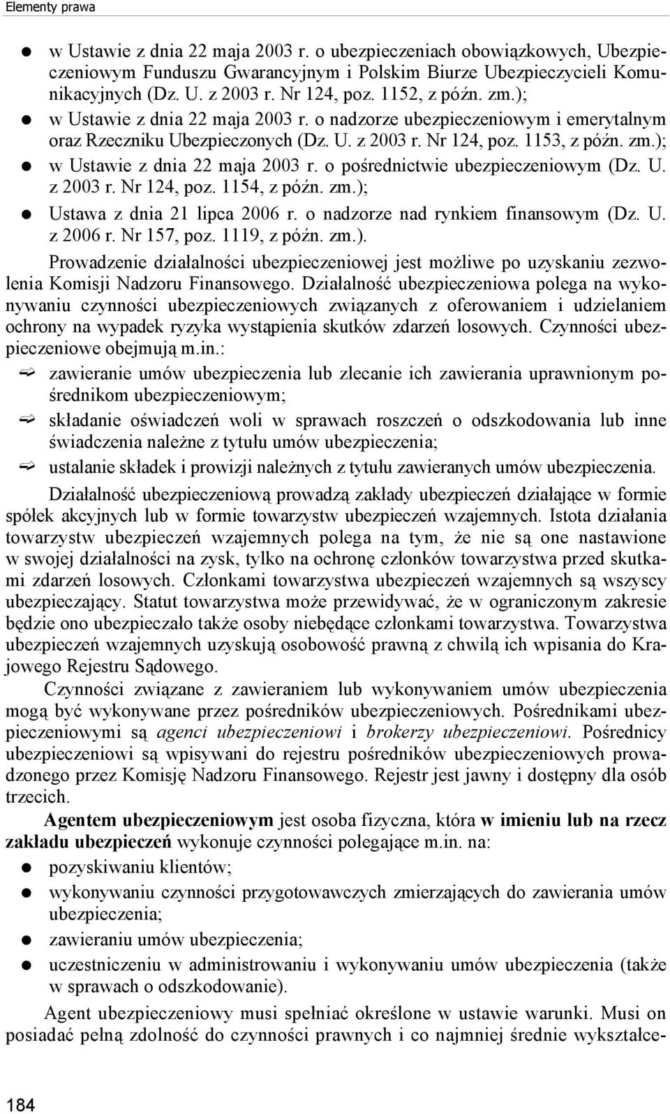 U. z 2003 r. Nr 124, poz. 1154, z późn. zm.); Ustawa z dnia 21 lipca 2006 r. o nadzorze nad rynkiem finansowym (Dz. U. z 2006 r. Nr 157, poz. 1119, z późn. zm.). Prowadzenie działalności ubezpieczeniowej jest możliwe po uzyskaniu zezwolenia Komisji Nadzoru Finansowego.