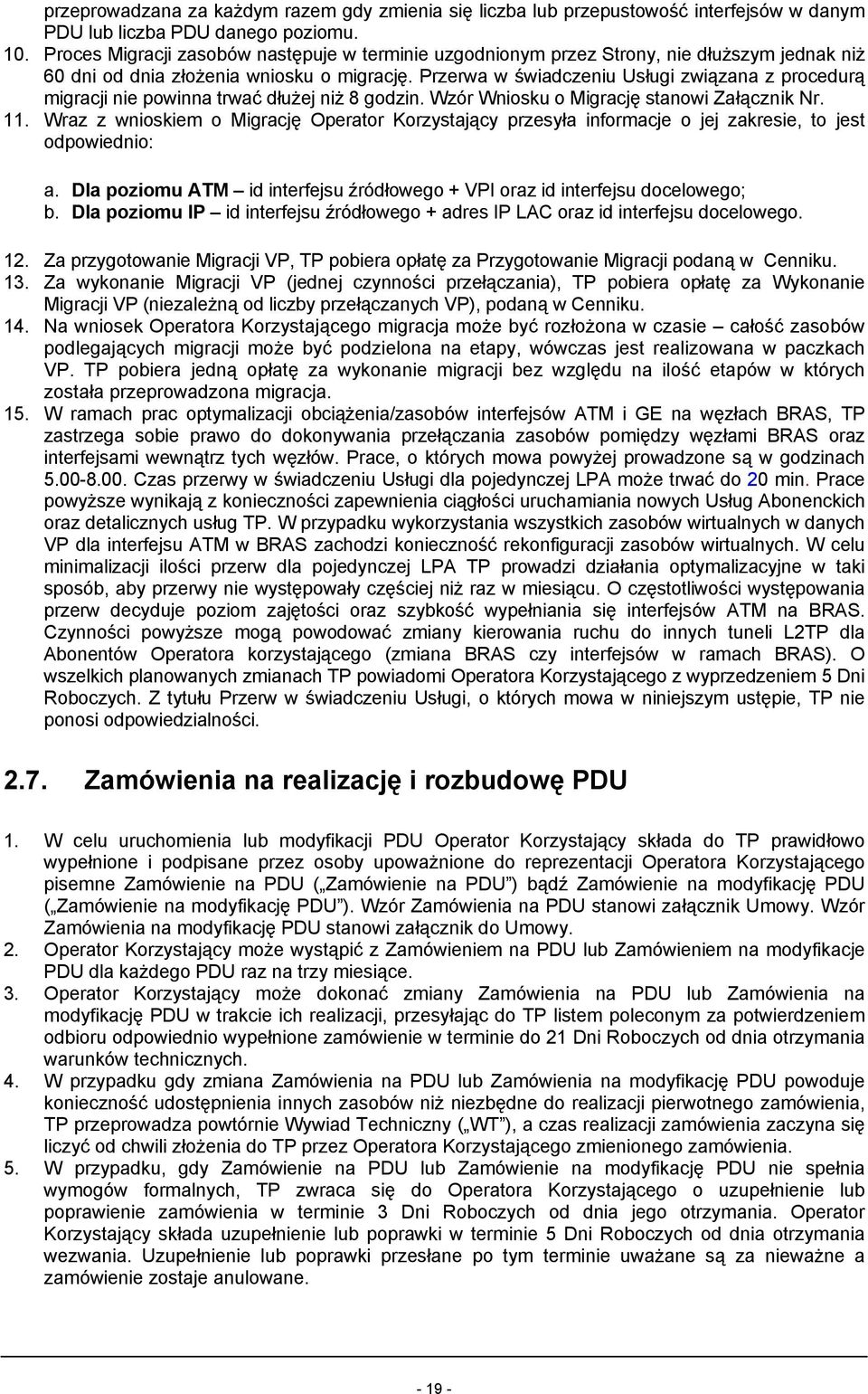 Przerwa w świadczeniu Usługi związana z procedurą migracji nie powinna trwać dłużej niż 8 godzin. Wzór Wniosku o Migrację stanowi Załącznik Nr. 11.