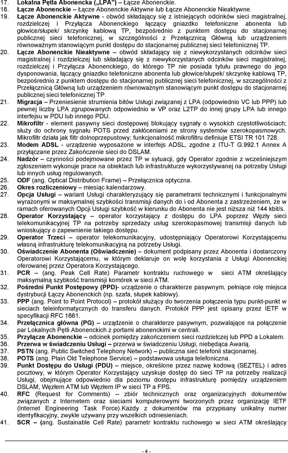 kablową TP, bezpośrednio z punktem dostępu do stacjonarnej publicznej sieci telefonicznej, w szczególności z Przełącznicą Główną lub urządzeniem równoważnym stanowiącym punkt dostępu do stacjonarnej