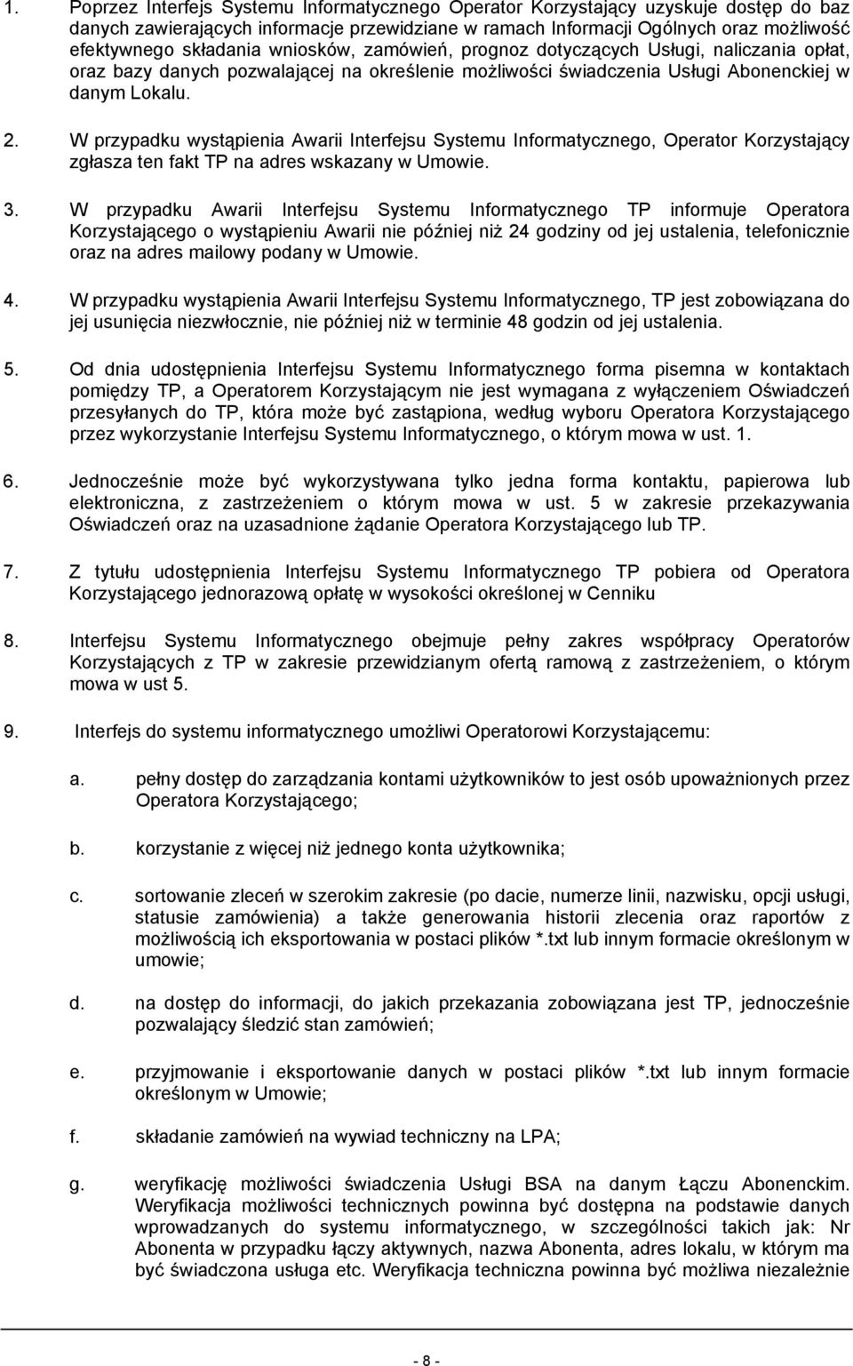 W przypadku wystąpienia Awarii Interfejsu Systemu Informatycznego, Operator Korzystający zgłasza ten fakt TP na adres wskazany w Umowie. 3.