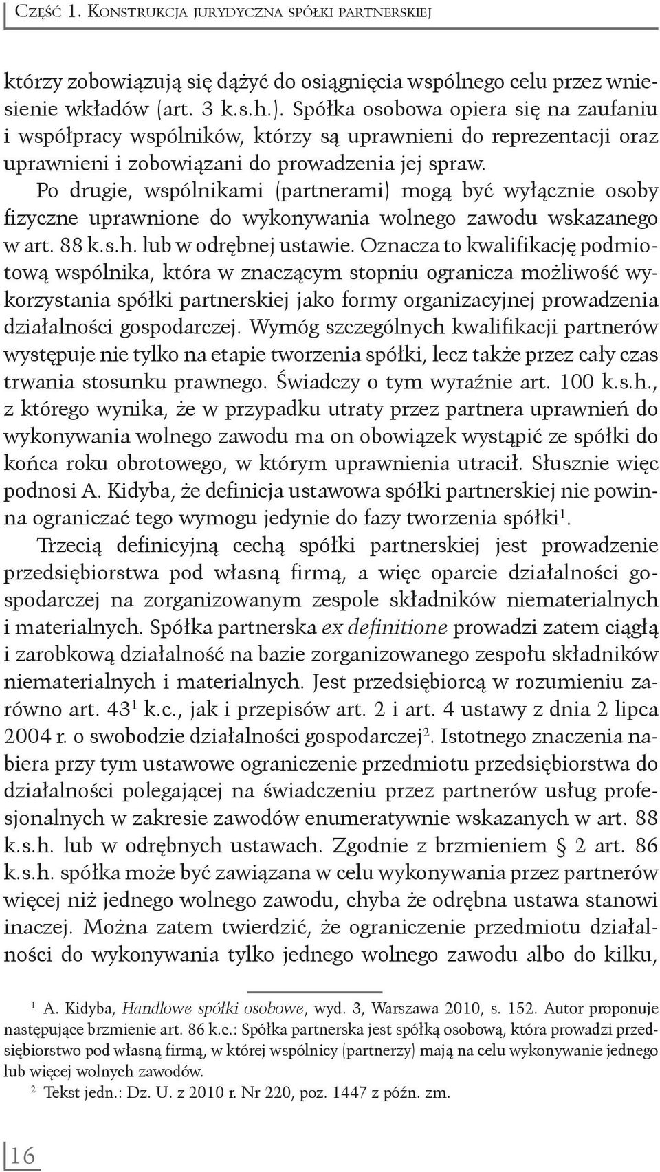 Po drugie, wspólnikami (partnerami) mogą być wyłącznie osoby fizyczne uprawnione do wykonywania wolnego zawodu wskazanego w art. 88 k.s.h. lub w odrębnej ustawie.