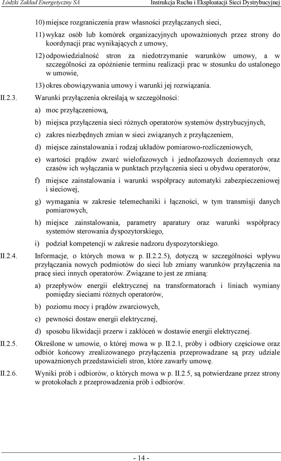 stron za niedotrzymanie warunków umowy, a w szczególności za opóźnienie terminu realizacji prac w stosunku do ustalonego w umowie, 13) okres obowiązywania umowy i warunki jej rozwiązania.