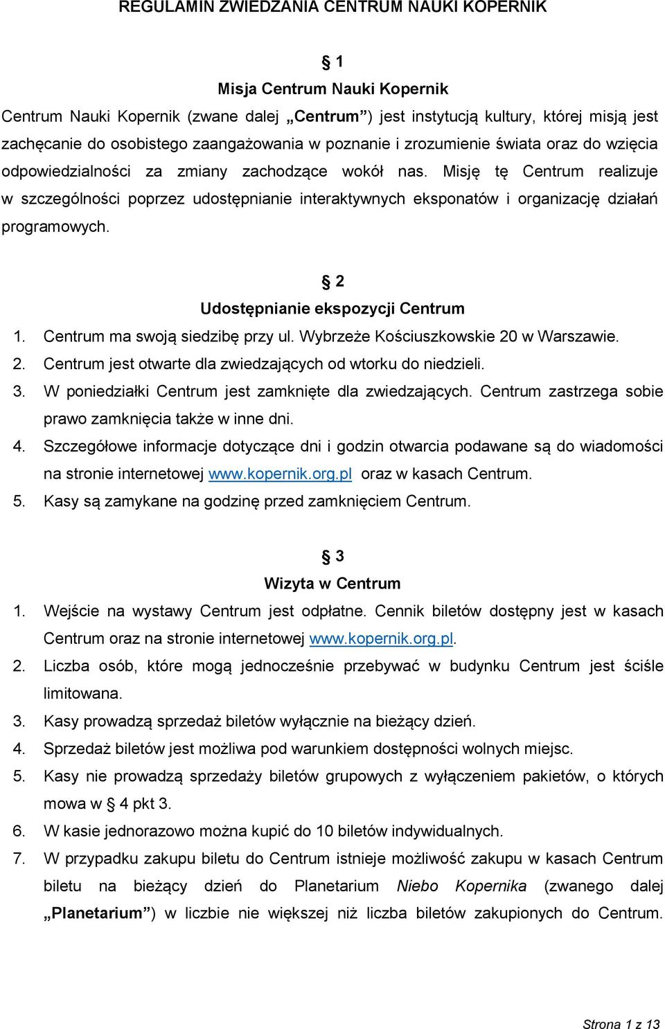 Misję tę Centrum realizuje w szczególności poprzez udostępnianie interaktywnych eksponatów i organizację działań programowych. 2 Udostępnianie ekspozycji Centrum 1. Centrum ma swoją siedzibę przy ul.