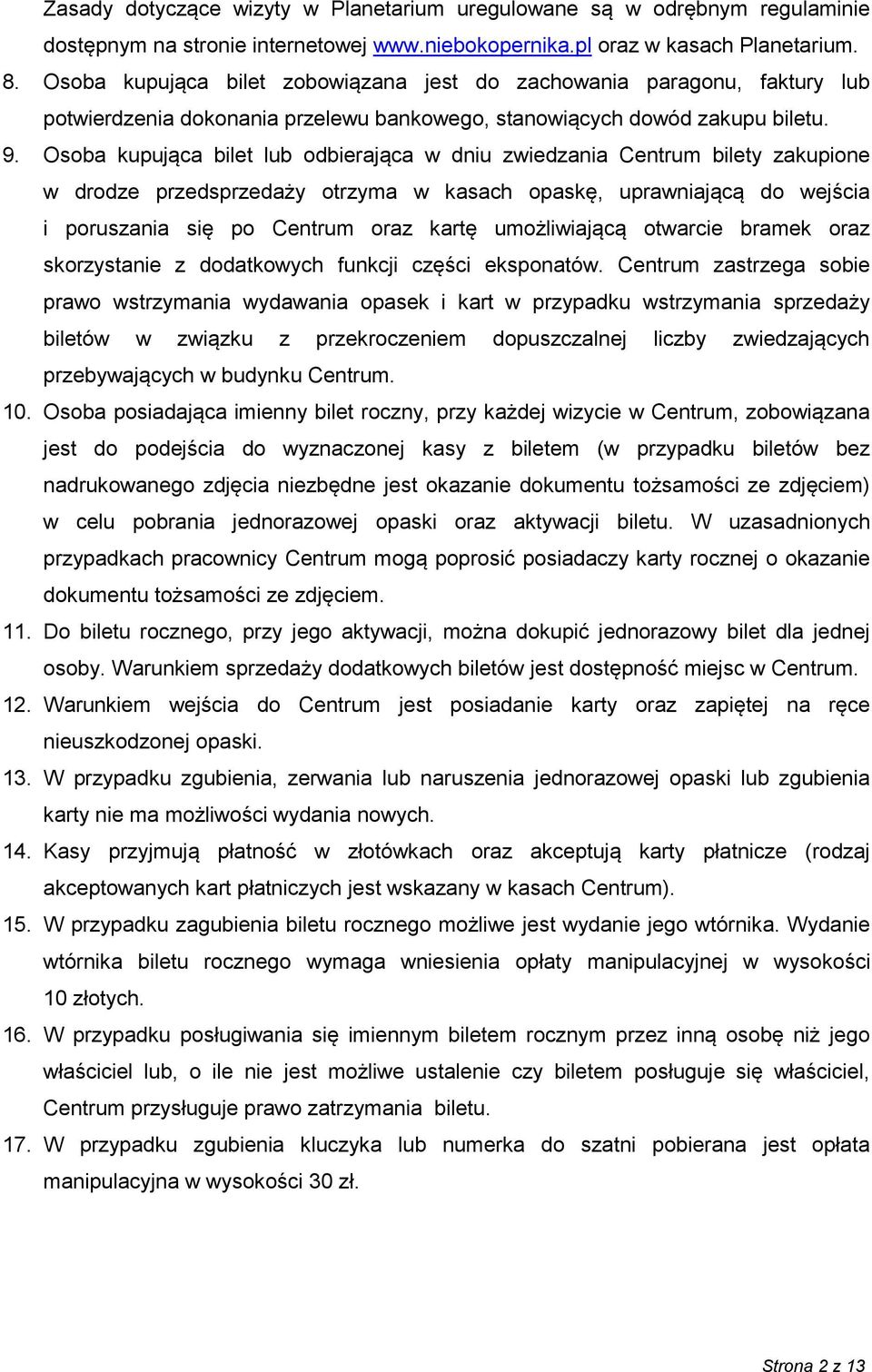 Osoba kupująca bilet lub odbierająca w dniu zwiedzania Centrum bilety zakupione w drodze przedsprzedaży otrzyma w kasach opaskę, uprawniającą do wejścia i poruszania się po Centrum oraz kartę