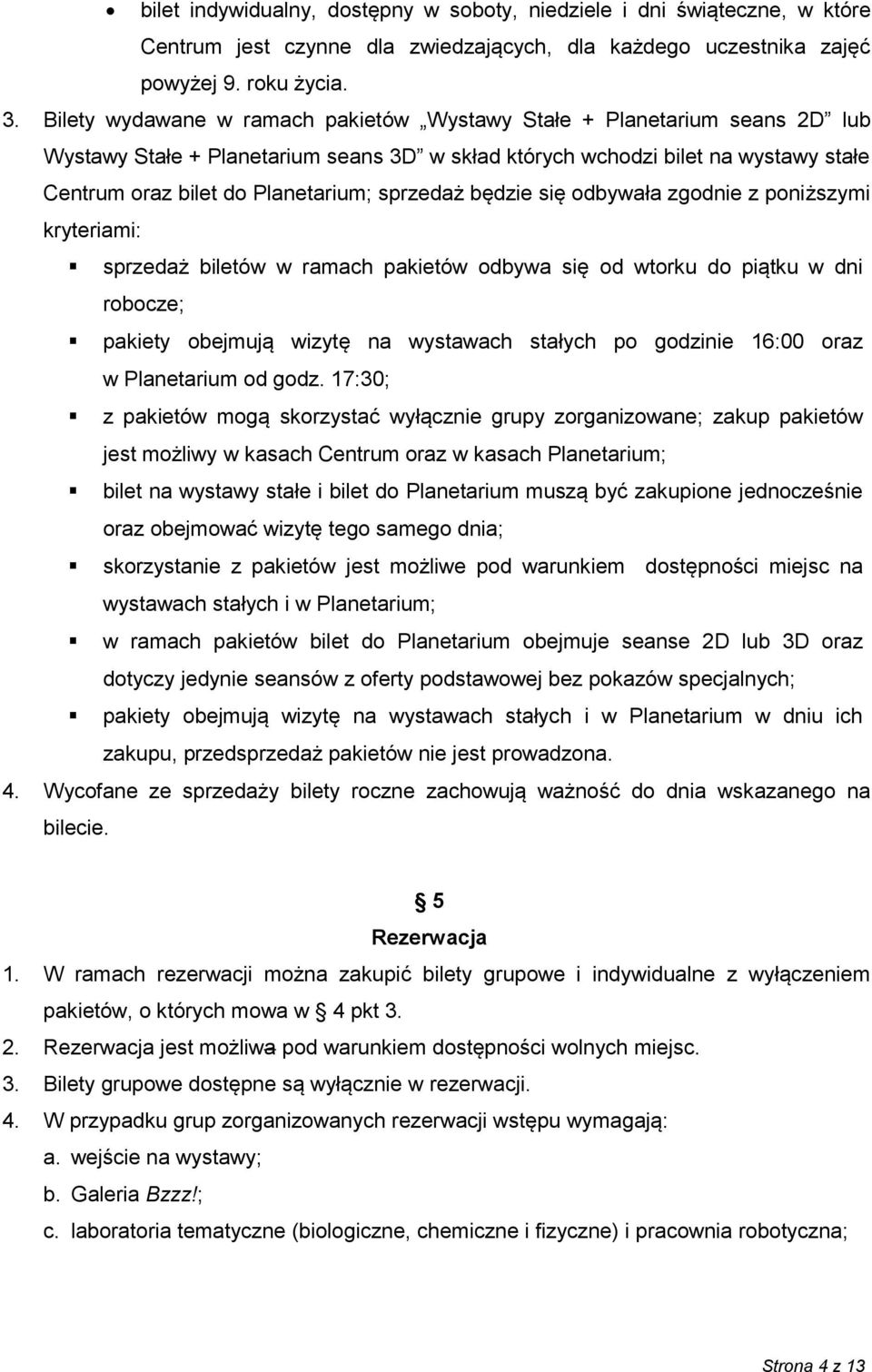 sprzedaż będzie się odbywała zgodnie z poniższymi kryteriami: sprzedaż biletów w ramach pakietów odbywa się od wtorku do piątku w dni robocze; pakiety obejmują wizytę na wystawach stałych po godzinie