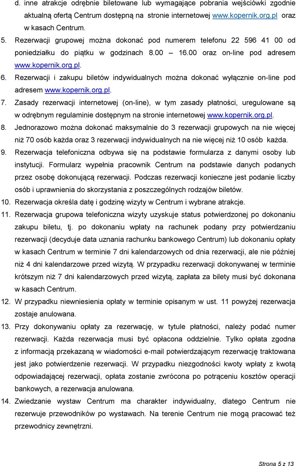 Rezerwacji i zakupu biletów indywidualnych można dokonać wyłącznie on-line pod adresem www.kopernik.org.pl. 7.