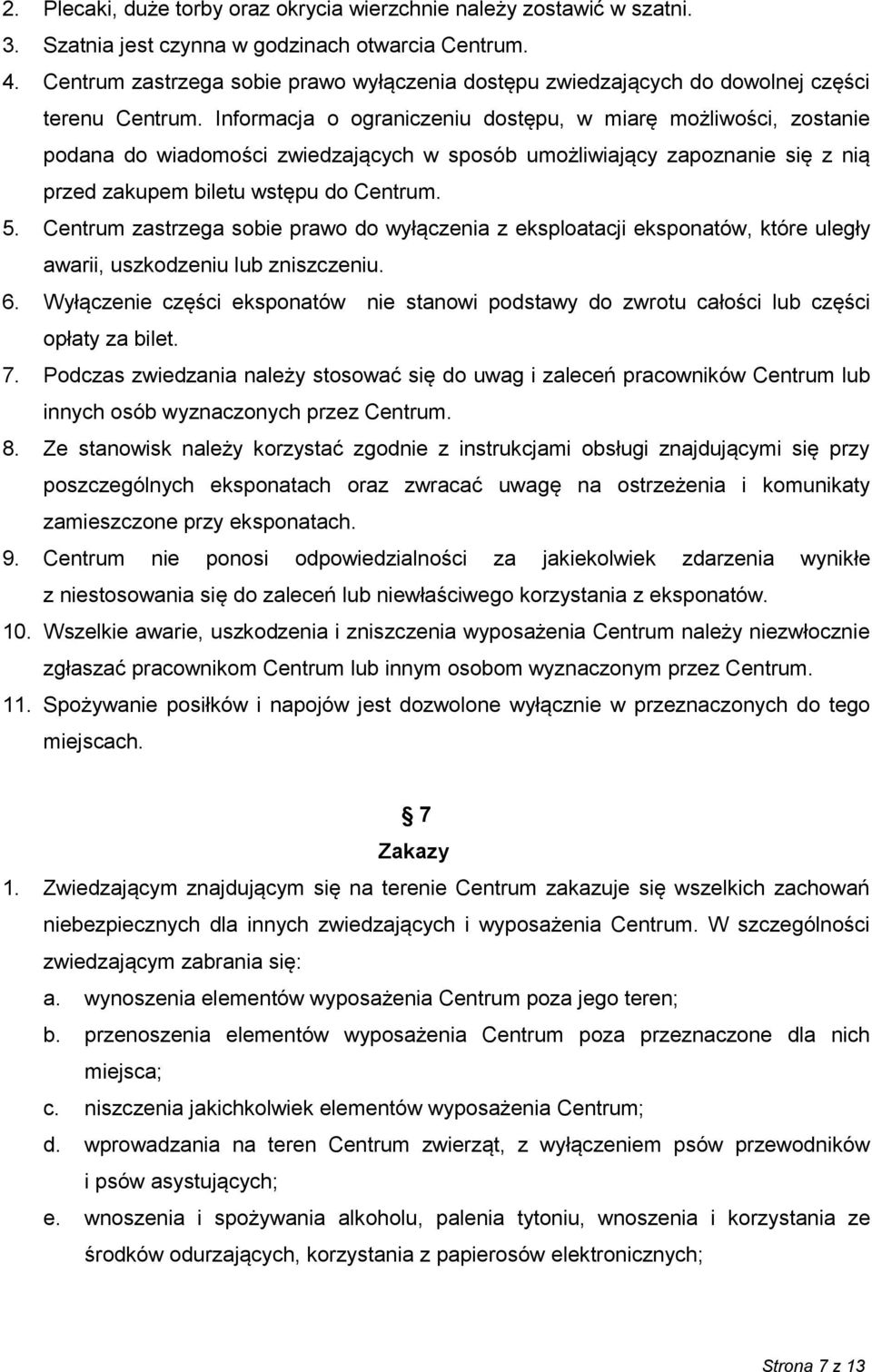 Informacja o ograniczeniu dostępu, w miarę możliwości, zostanie podana do wiadomości zwiedzających w sposób umożliwiający zapoznanie się z nią przed zakupem biletu wstępu do Centrum. 5.