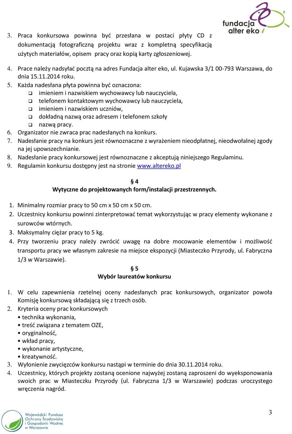 Każda nadesłana płyta powinna być oznaczona: imieniem i nazwiskiem wychowawcy lub nauczyciela, telefonem kontaktowym wychowawcy lub nauczyciela, imieniem i nazwiskiem uczniów, dokładną nazwą oraz