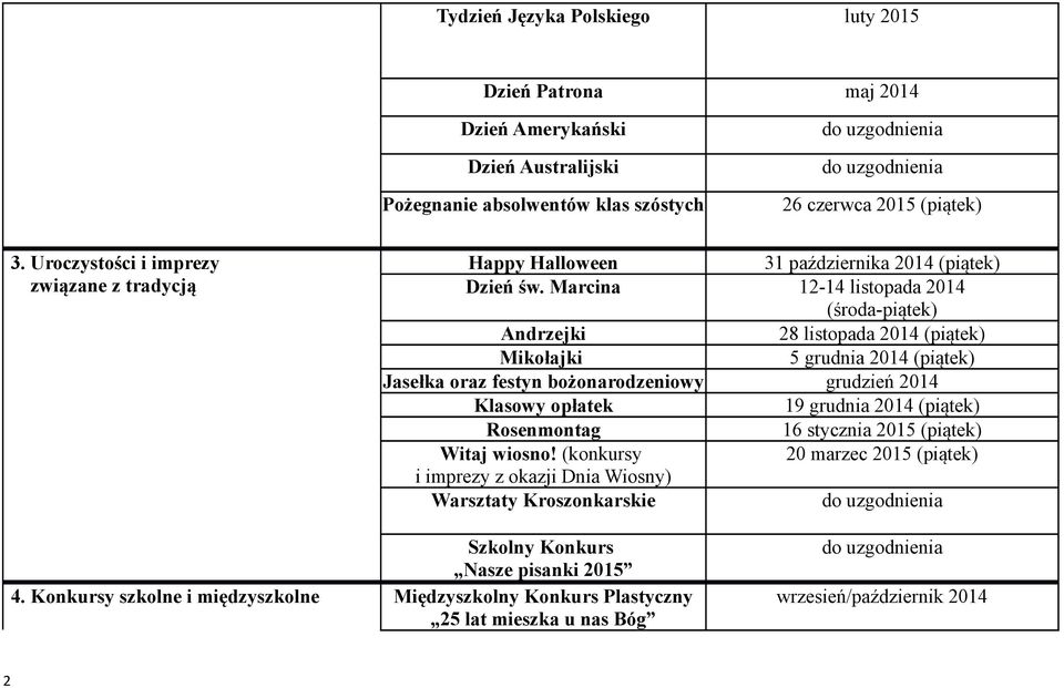 Marcina 12-14 listopada (środa-piątek) Andrzejki 28 listopada (piątek) Mikołajki 5 grudnia (piątek) Jasełka oraz festyn bożonarodzeniowy grudzień Klasowy opłatek 19 grudnia (piątek)