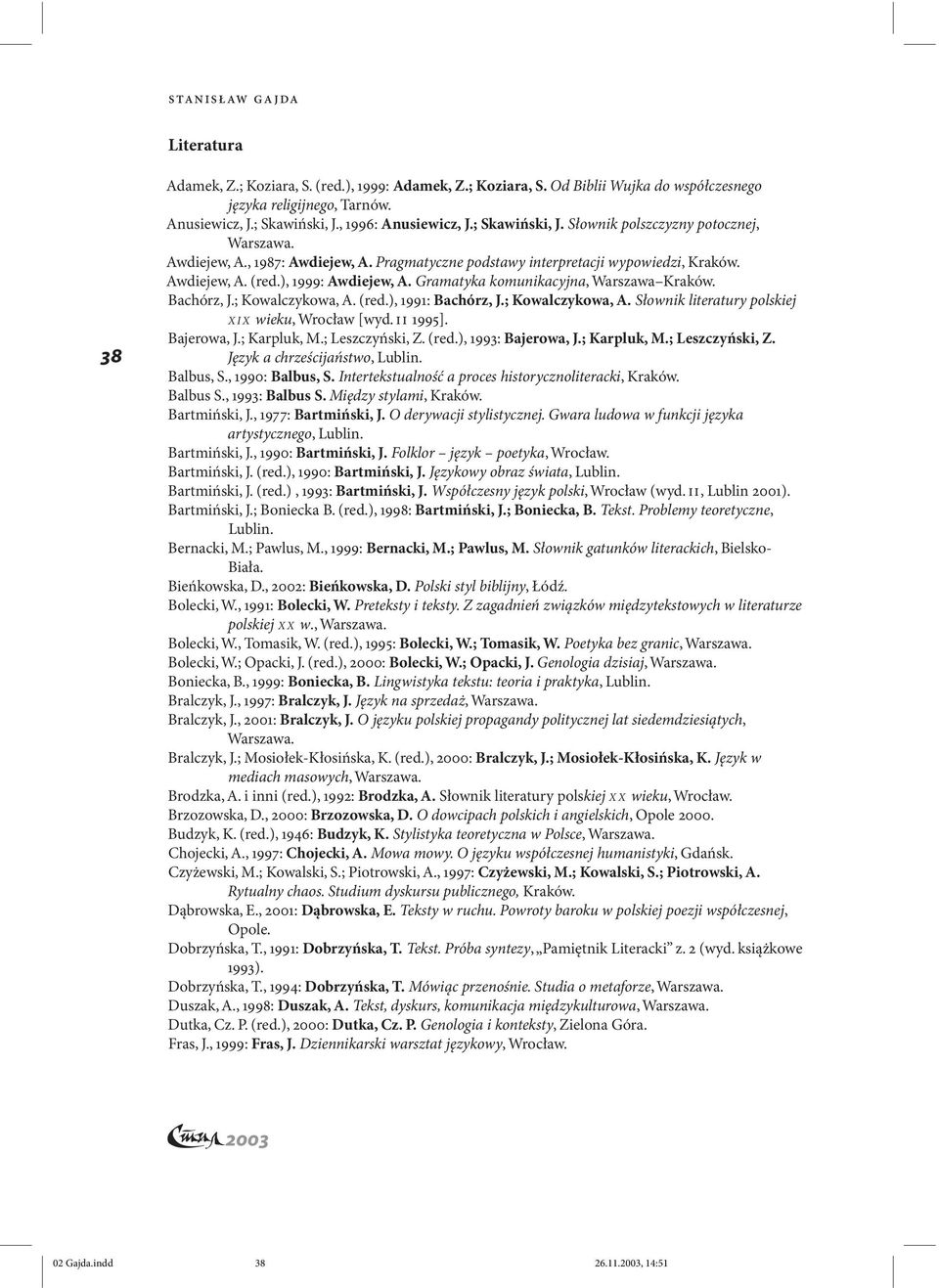 ), 1999: Awdiejew, A. Gramatyka komunikacyjna, Warszawa Kraków. Bachórz, J.; Kowalczykowa, A. (red.), 1991: Bachórz, J.; Kowalczykowa, A. Słownik literatury polskiej X I X wieku, Wrocław [wyd.