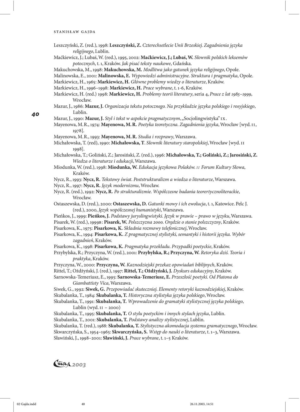 Malinowska, E., 2001: Malinowska, E. Wypowiedzi administracyjne. Struktura i pragmatyka, Opole. Markiewicz, H., 1965: Markiewicz, H. Główne problemy wiedzy o literaturze, Kraków. Markiewicz, H., 1996 1998: Markiewicz, H.