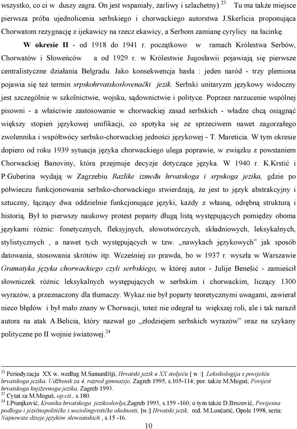 początkowo w ramach Królestwa Serbów, Chorwatów i Słoweńców a od 1929 r. w Królestwie Jugosławii pojawiają się pierwsze centralistyczne działania Belgradu.