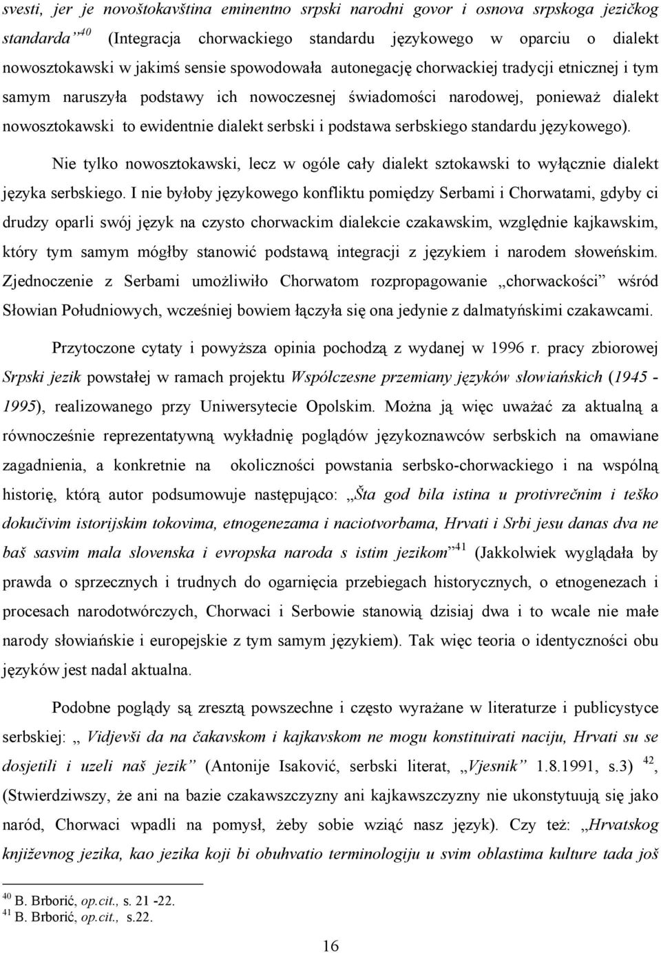 serbskiego standardu językowego). Nie tylko nowosztokawski, lecz w ogóle cały dialekt sztokawski to wyłącznie dialekt języka serbskiego.