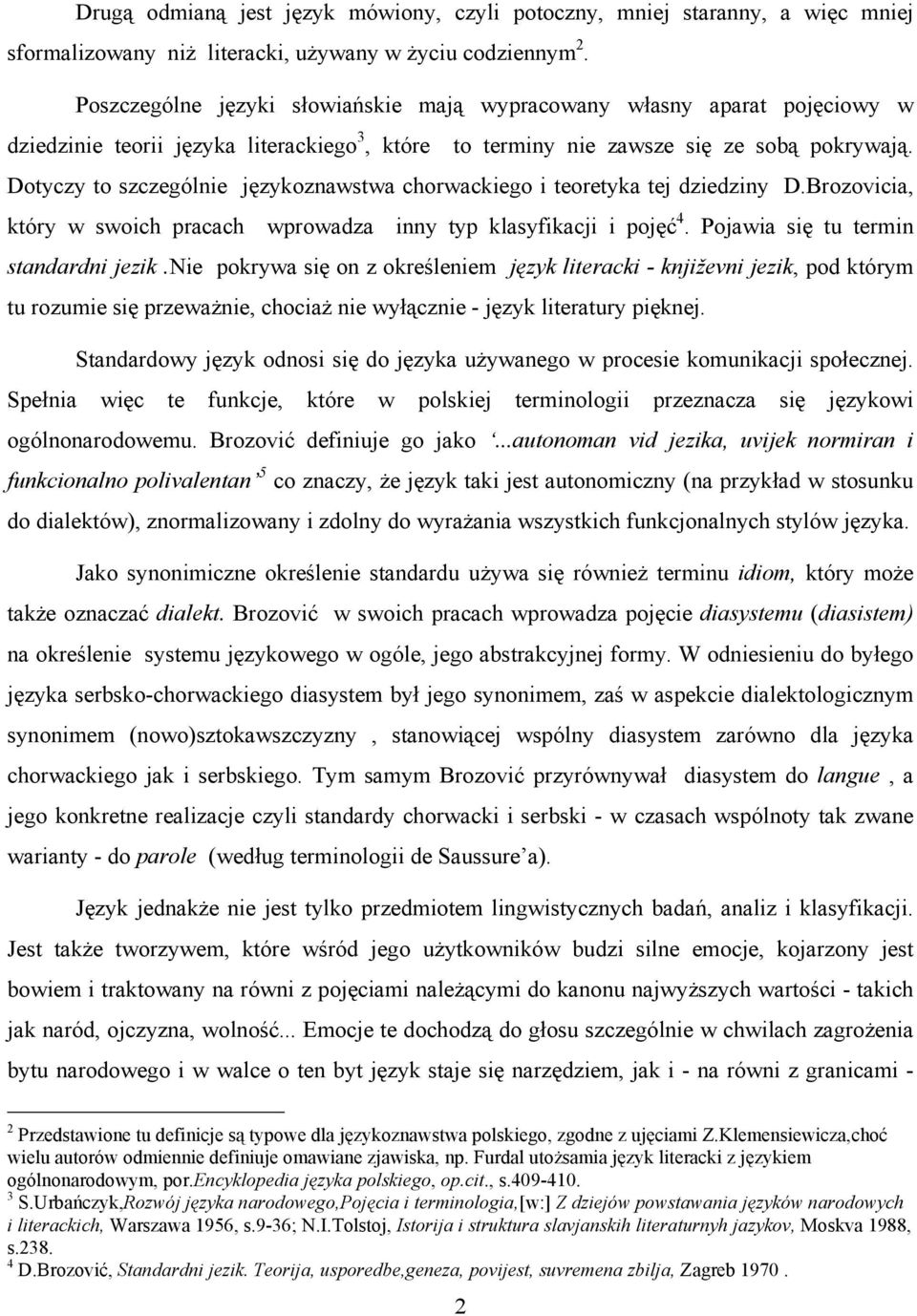 Dotyczy to szczególnie językoznawstwa chorwackiego i teoretyka tej dziedziny D.Brozovicia, który w swoich pracach wprowadza inny typ klasyfikacji i pojęć 4. Pojawia się tu termin standardni jezik.