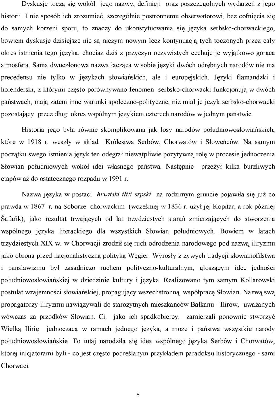 nie są niczym nowym lecz kontynuacją tych toczonych przez cały okres istnienia tego języka, chociaż dziś z przyczyn oczywistych cechuje je wyjątkowo gorąca atmosfera.