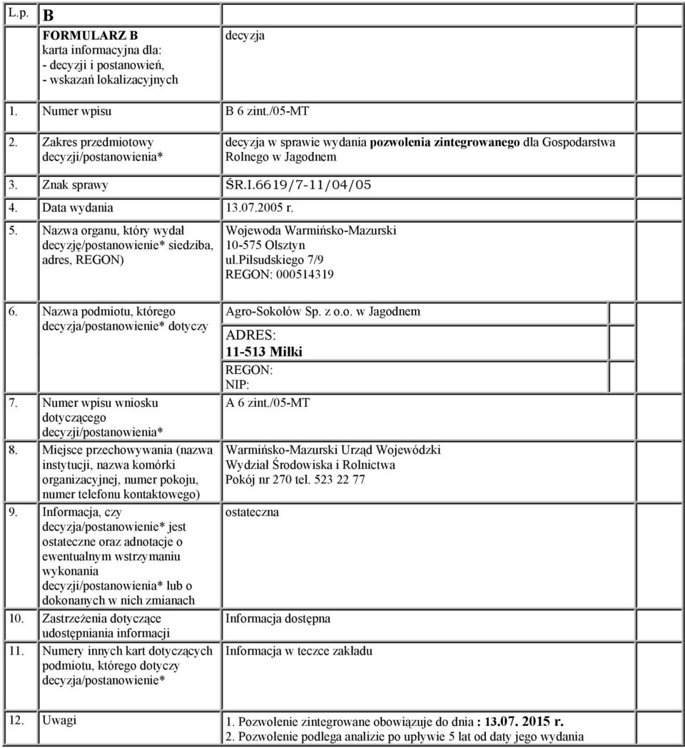 Nazwa organu, który wydał decyzję/postanowienie* siedziba, adres, REGON) 10-575 Olsztyn ul.piłsudskiego 7/9 000514319 6. Nazwa podmiotu, którego decyzja/postanowienie* dotyczy 7.