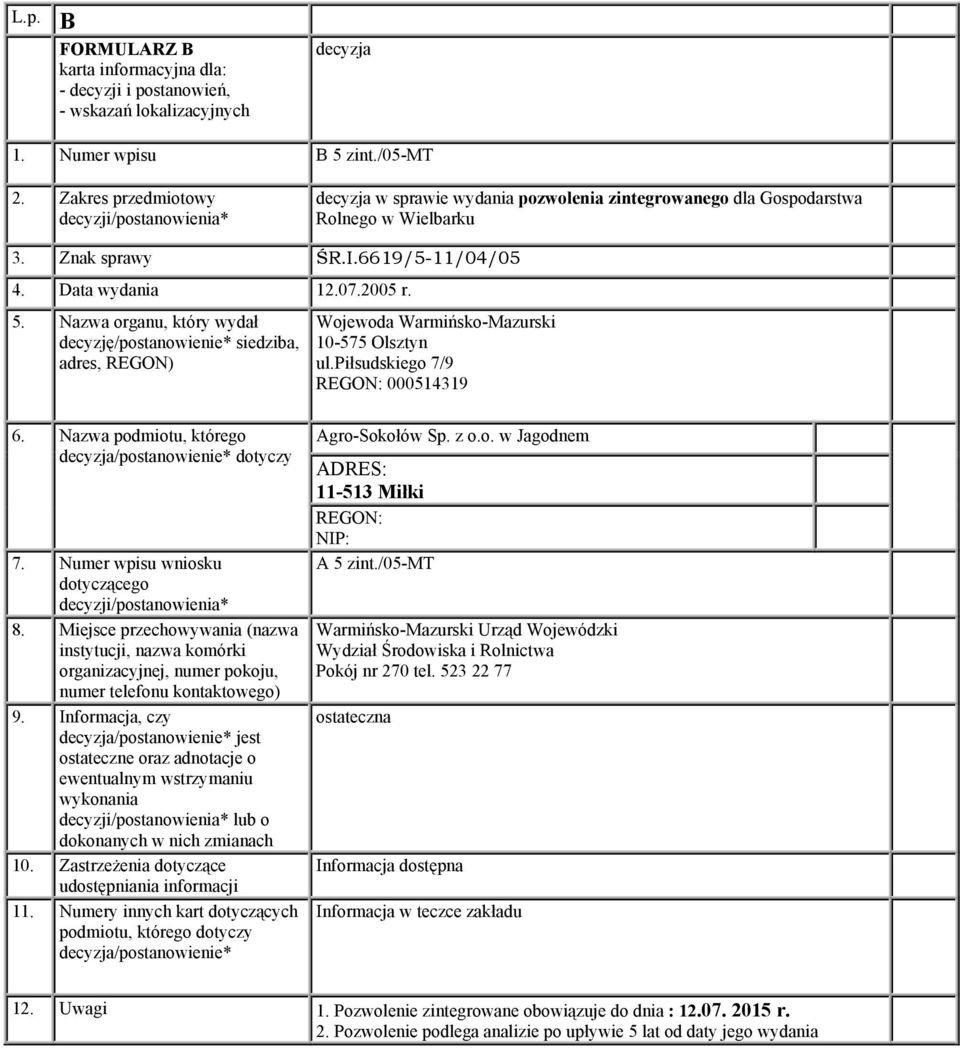 Nazwa organu, który wydał decyzję/postanowienie* siedziba, adres, REGON) 10-575 Olsztyn ul.piłsudskiego 7/9 000514319 6. Nazwa podmiotu, którego decyzja/postanowienie* dotyczy 7.