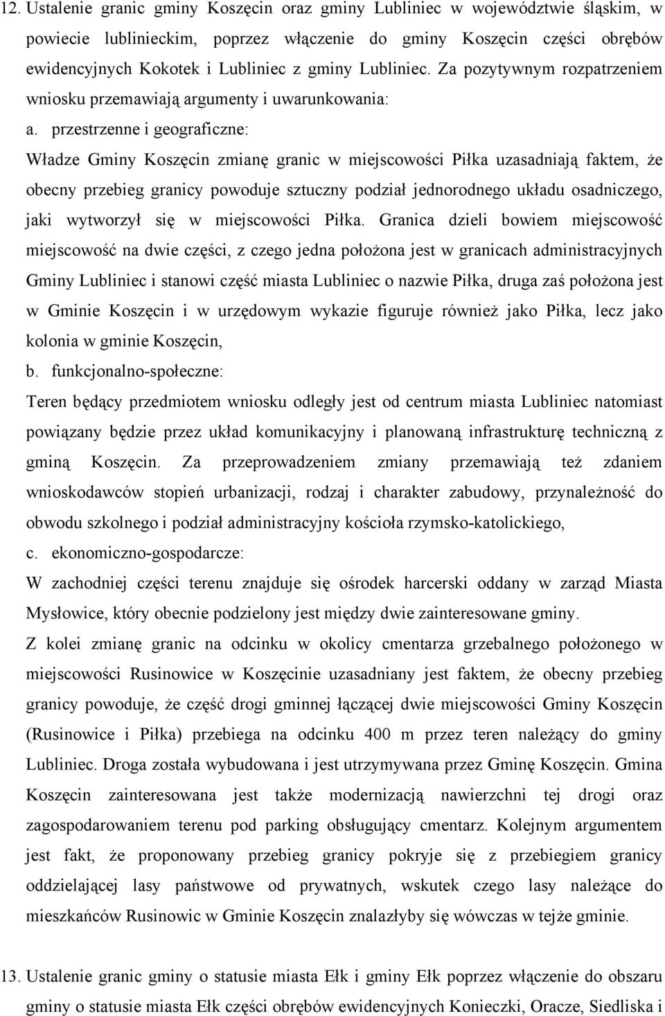 przestrzenne i geograficzne: Władze Gminy Koszęcin zmianę granic w miejscowości Piłka uzasadniają faktem, że obecny przebieg granicy powoduje sztuczny podział jednorodnego układu osadniczego, jaki