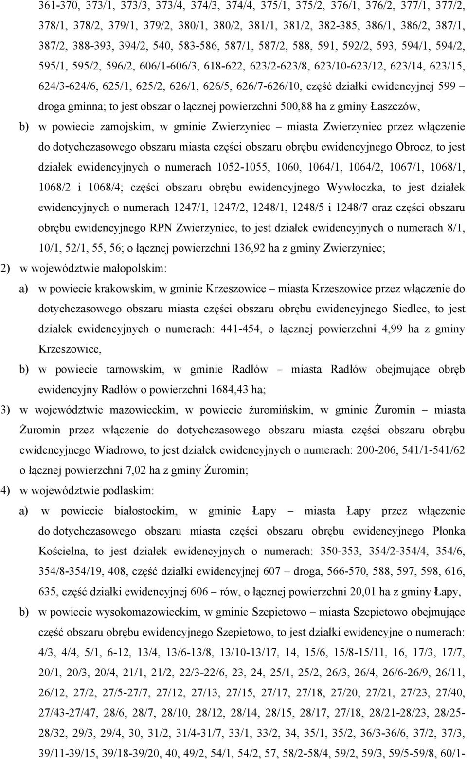 626/7-626/10, część działki ewidencyjnej 599 droga gminna; to jest obszar o łącznej powierzchni 500,88 ha z gminy Łaszczów, b) w powiecie zamojskim, w gminie Zwierzyniec miasta Zwierzyniec przez