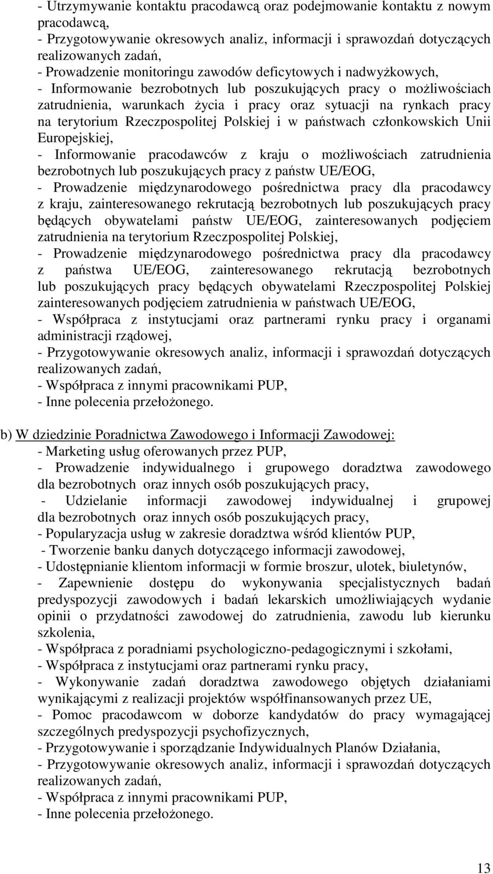 Rzeczpospolitej Polskiej i w państwach członkowskich Unii Europejskiej, - Informowanie pracodawców z kraju o moŝliwościach zatrudnienia bezrobotnych lub poszukujących pracy z państw UE/EOG, -