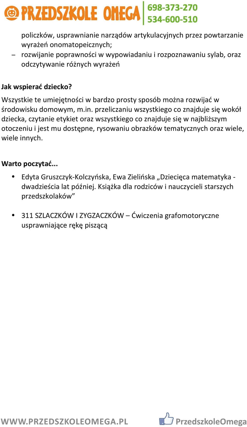 przeliczaniu wszystkiego co znajduje się wokół dziecka, czytanie etykiet oraz wszystkiego co znajduje się w najbliższym otoczeniu i jest mu dostępne, rysowaniu obrazków tematycznych oraz