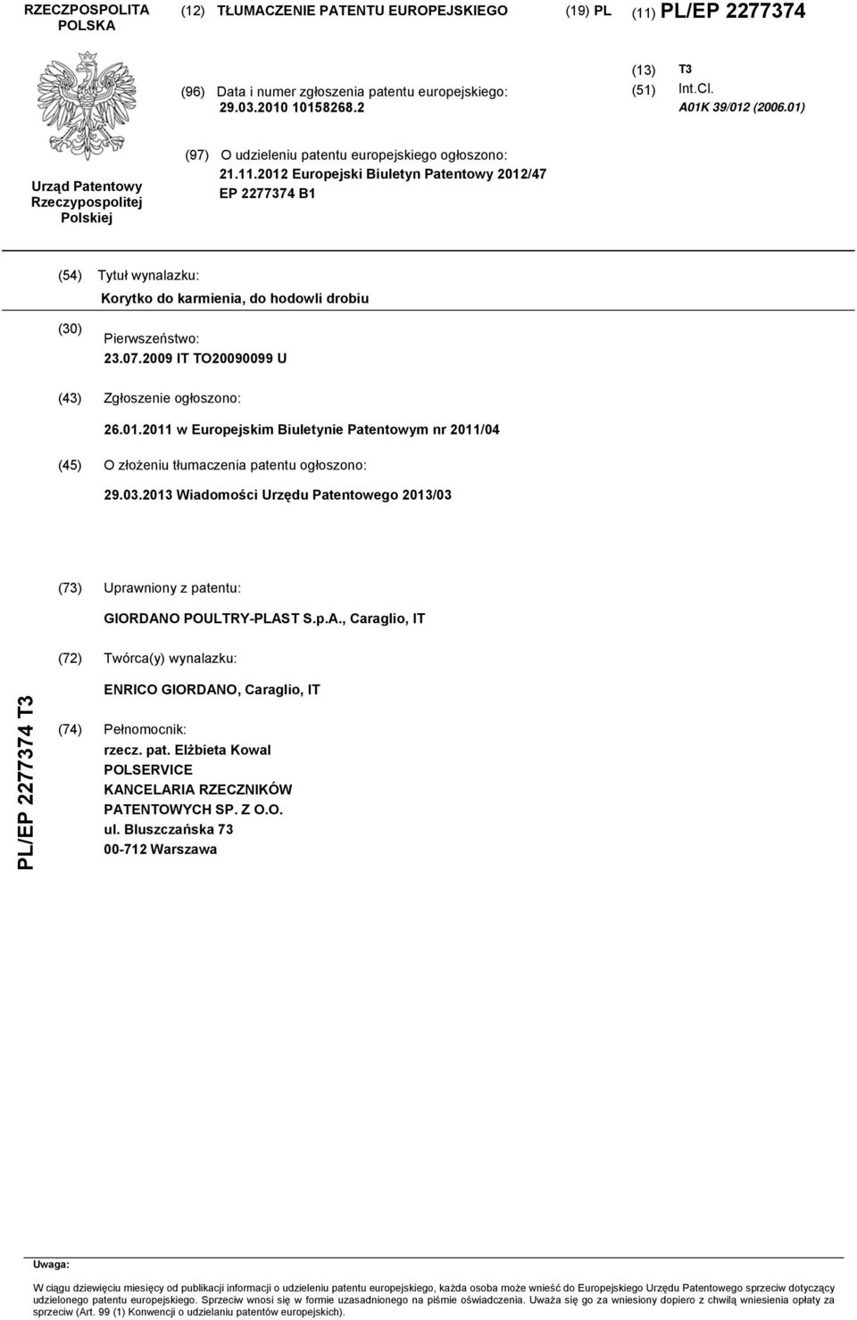 12 Europejski Biuletyn Patentowy 12/47 EP 2277374 B1 (4) Tytuł wynalazku: Korytko do karmienia, do hodowli drobiu (30) Pierwszeństwo: 23.07.09 IT TO090099 U (43) Zgłoszenie ogłoszono: 26.01.