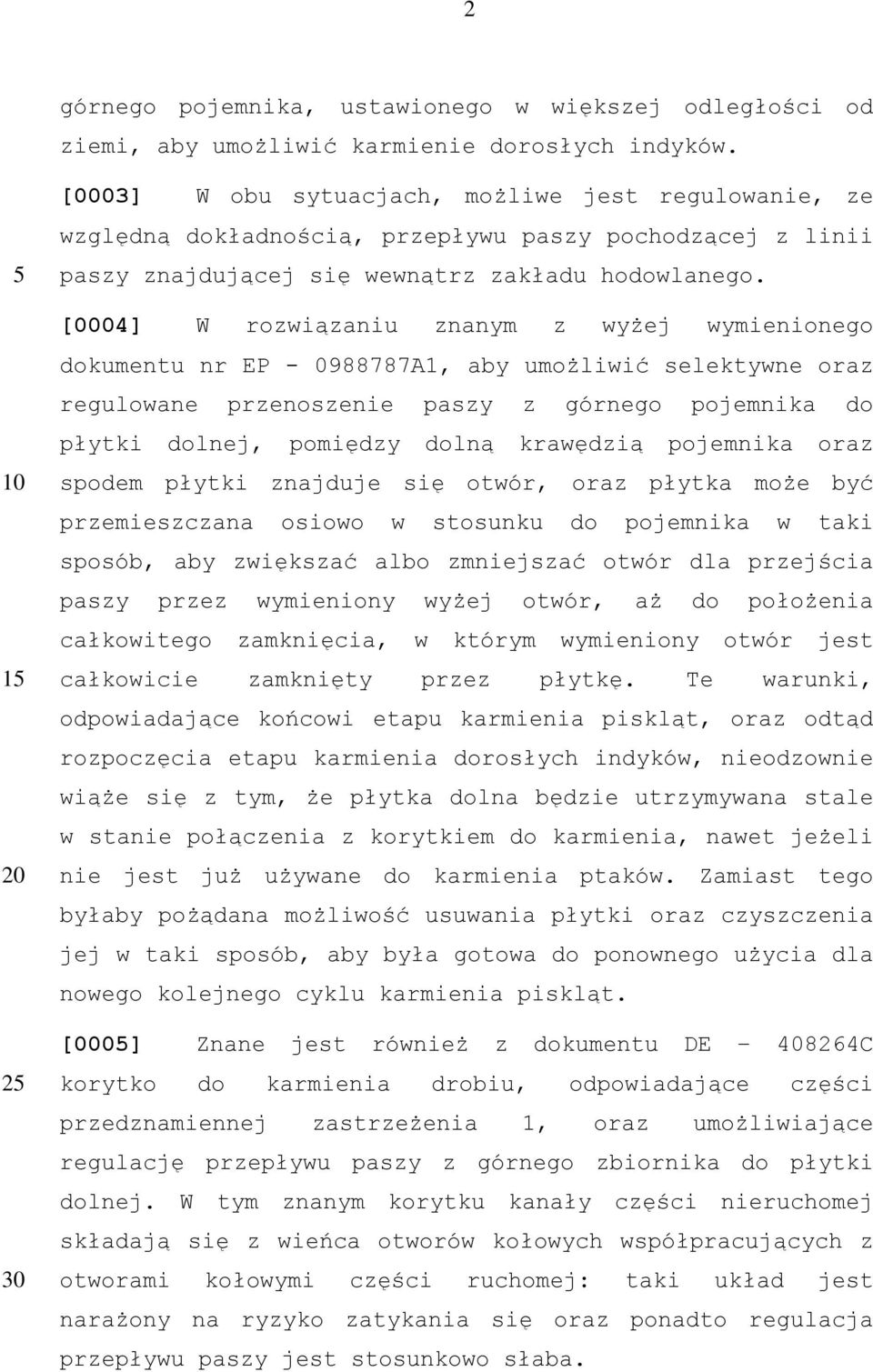 [0004] W rozwiązaniu znanym z wyżej wymienionego dokumentu nr EP - 0988787A1, aby umożliwić selektywne oraz regulowane przenoszenie paszy z górnego pojemnika do płytki dolnej, pomiędzy dolną