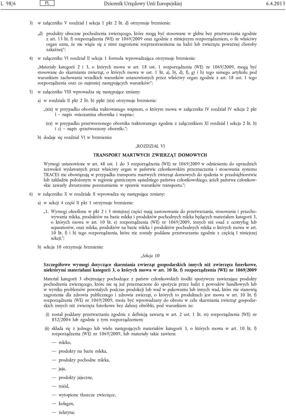 f) rozporządzenia (WE) nr 1069/2009 oraz zgodnie z niniejszym rozporządzeniem, o ile właściwy organ uzna, że nie wiąże się z nimi zagrożenie rozprzestrzenienia na ludzi lub zwierzęta poważnej choroby