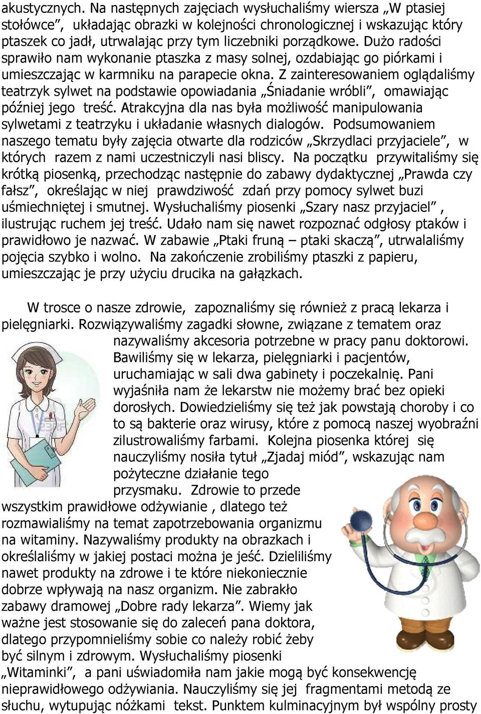 Dużo radości sprawiło nam wykonanie ptaszka z masy solnej, ozdabiając go piórkami i umieszczając w karmniku na parapecie okna.