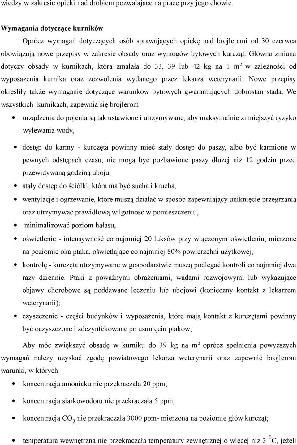 Główna zmiana dotyczy obsady w kurnikach, która zmalała do 33, 39 lub 42 kg na 1 m 2 w zależności od wyposażenia kurnika oraz zezwolenia wydanego przez lekarza weterynarii.