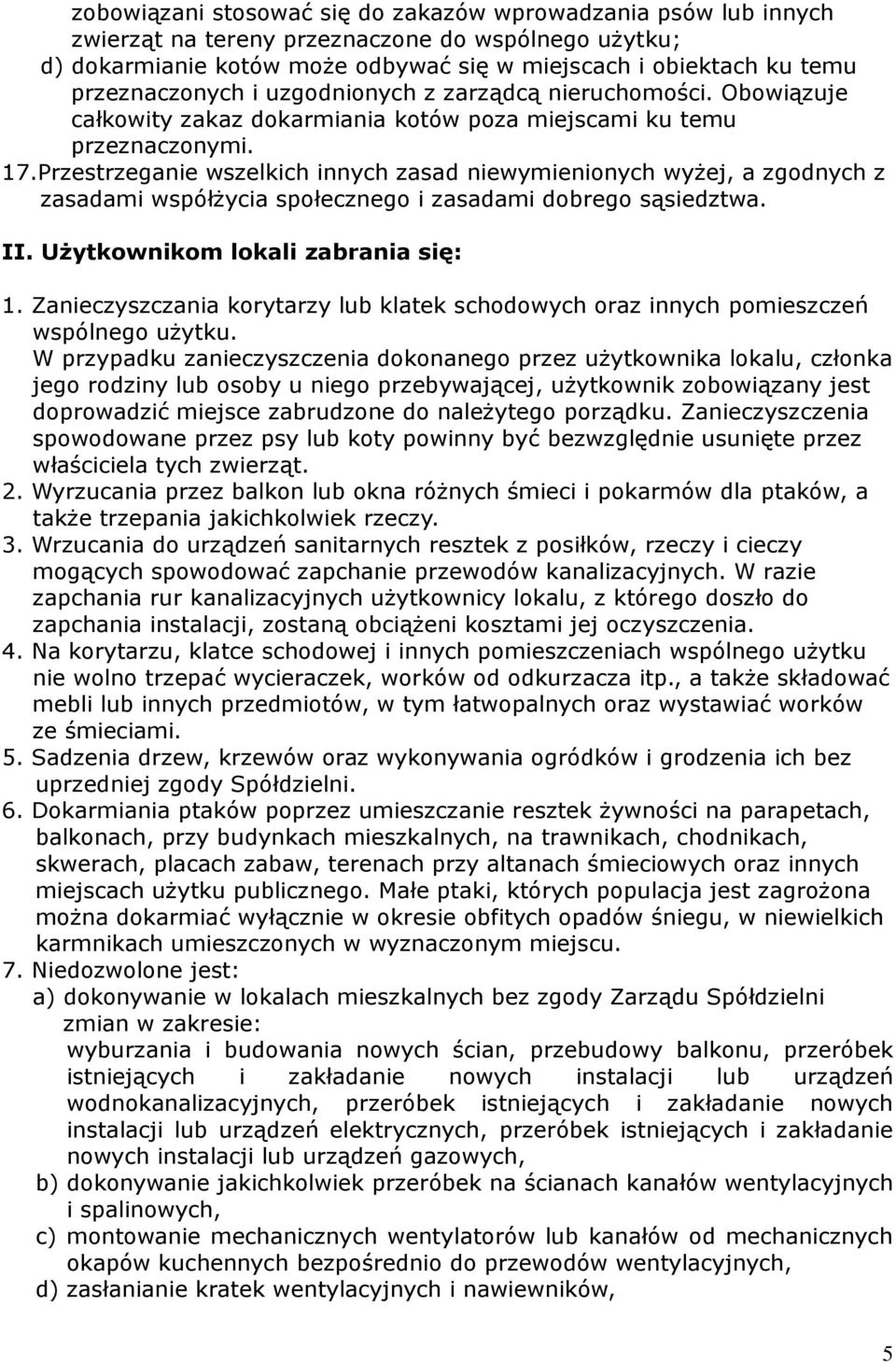 Przestrzeganie wszelkich innych zasad niewymienionych wyżej, a zgodnych z zasadami współżycia społecznego i zasadami dobrego sąsiedztwa. II. Użytkownikom lokali zabrania się: 1.