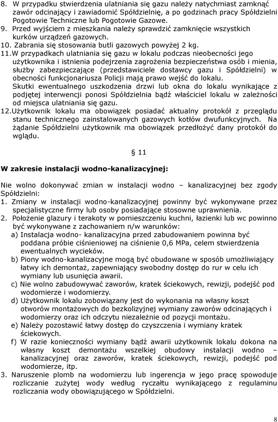 W przypadkach ulatniania się gazu w lokalu podczas nieobecności jego użytkownika i istnienia podejrzenia zagrożenia bezpieczeństwa osób i mienia, służby zabezpieczające (przedstawiciele dostawcy gazu