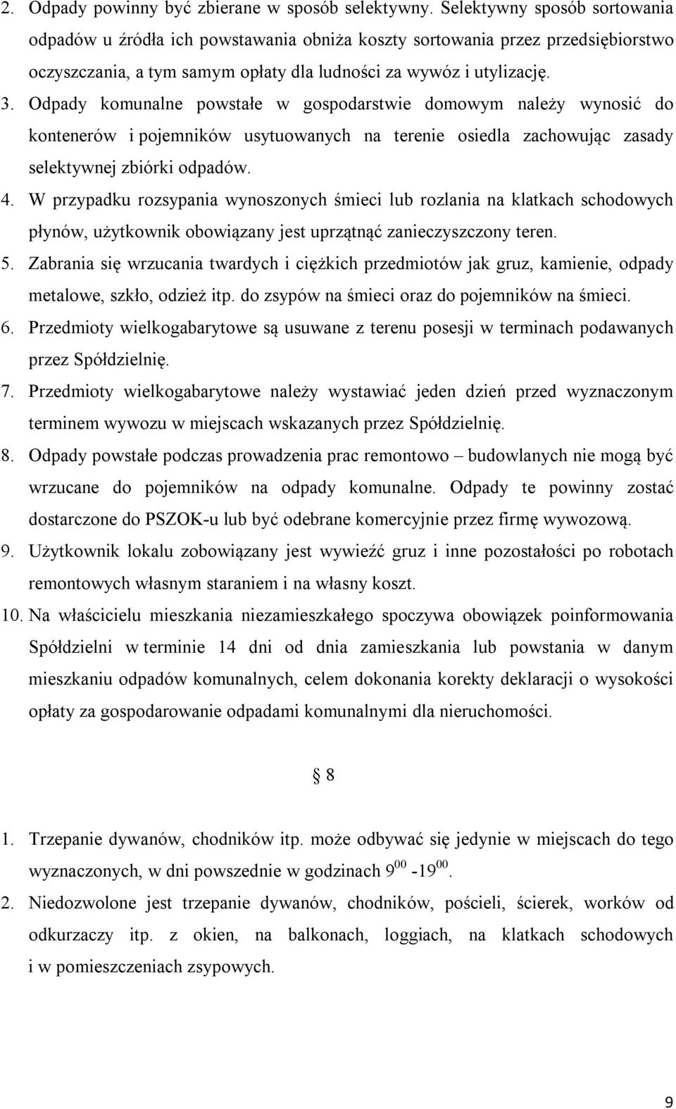 Odpady komunalne powstałe w gospodarstwie domowym należy wynosić do kontenerów i pojemników usytuowanych na terenie osiedla zachowując zasady selektywnej zbiórki odpadów. 4.