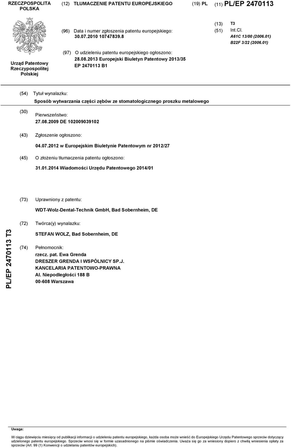2013 Europejski Biuletyn Patentowy 2013/35 EP 2470113 B1 (54) Tytuł wynalazku: Sposób wytwarzania części zębów ze stomatologicznego proszku metalowego (30) Pierwszeństwo: 27.08.