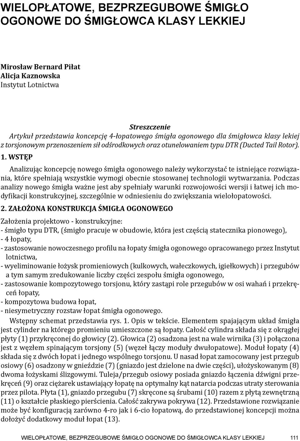 WSTĘP Analizując koncepcję nowego śmigła ogonowego należy wykorzystać te istniejące rozwiązania, które spełniają wszystkie wymogi obecnie stosowanej technologii wytwarzania.