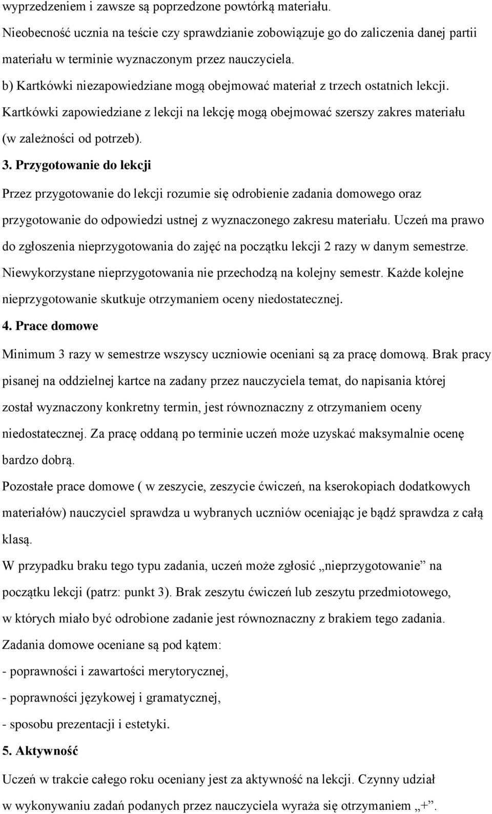 Przygotowanie do lekcji Przez przygotowanie do lekcji rozumie się odrobienie zadania domowego oraz przygotowanie do odpowiedzi ustnej z wyznaczonego zakresu materiału.