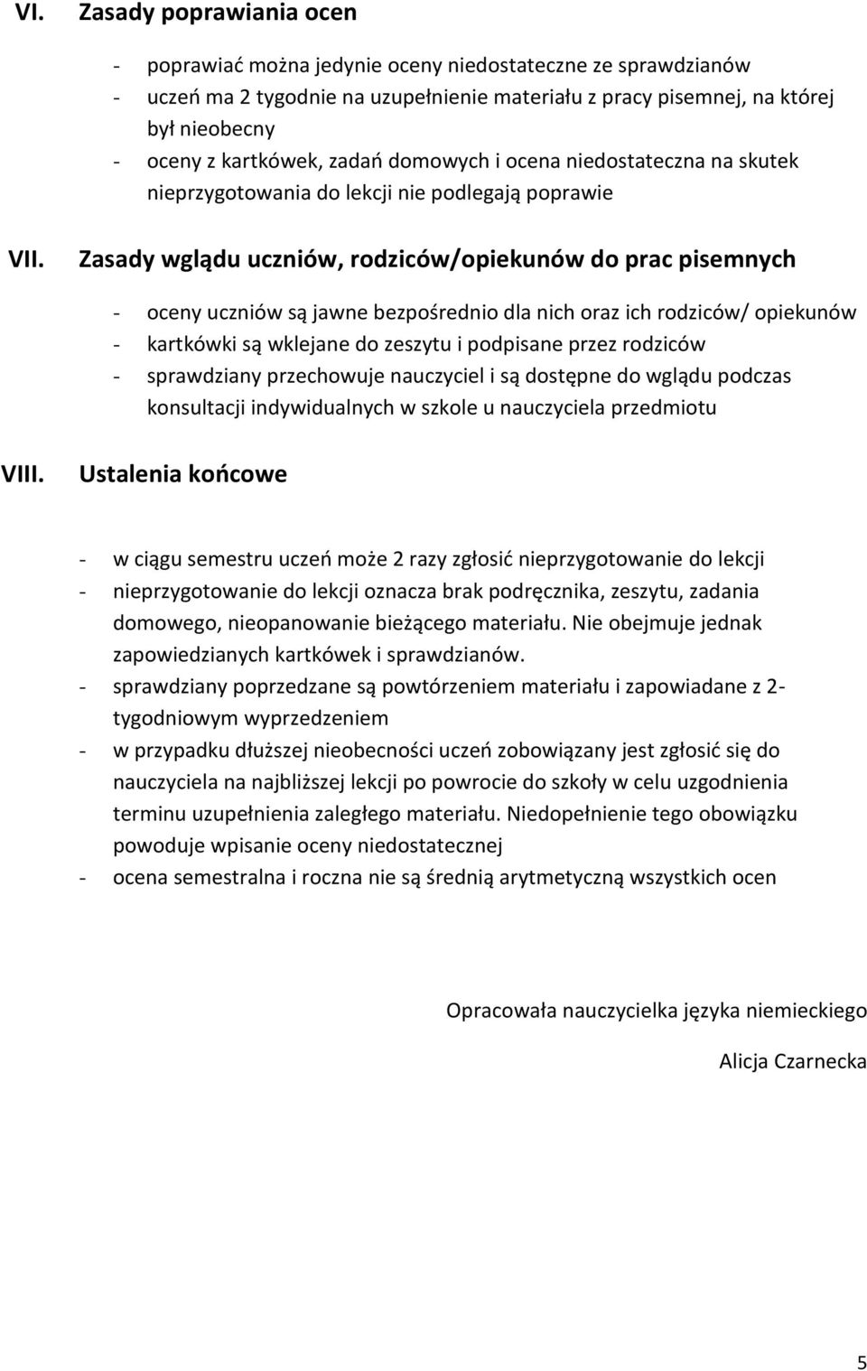 Zasady wglądu uczniów, rodziców/opiekunów do prac pisemnych - oceny uczniów są jawne bezpośrednio dla nich oraz ich rodziców/ opiekunów - kartkówki są wklejane do zeszytu i podpisane przez rodziców -